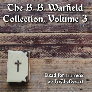 The B. B. Warfield Collection, Volume 3 - Benjamin B. Warfield Audiobooks - Free Audio Books | Knigi-Audio.com/en/