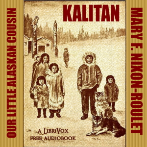 Kalitan, Our Little Alaskan Cousin - Mary F. NIXON-ROULET Audiobooks - Free Audio Books | Knigi-Audio.com/en/