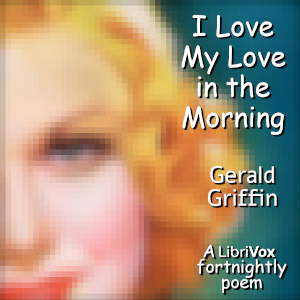 I Love my Love in the Morning - Gerald Griffin Audiobooks - Free Audio Books | Knigi-Audio.com/en/