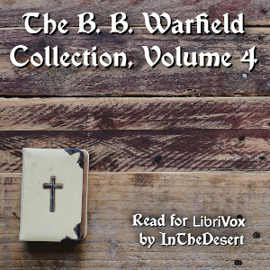 The B. B. Warfield Collection, Volume 4 - Benjamin B. Warfield Audiobooks - Free Audio Books | Knigi-Audio.com/en/