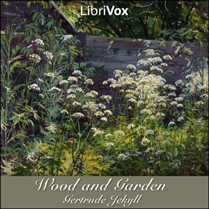 Wood and Garden: Notes and Thoughts, Practical and Critical, of a Working Amateur - Gertrude Jekyll Audiobooks - Free Audio Books | Knigi-Audio.com/en/