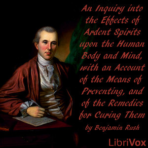 An Inquiry into the Effects of Ardent Spirits upon the Human Body and Mind, with an Account of the Means of Preventing, and of the Remedies for Curing Them - Dr. Benjamin Rush Audiobooks - Free Audio Books | Knigi-Audio.com/en/