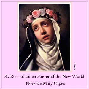 St. Rose of Lima: The Flower of the New World - Florence Mary Capes Audiobooks - Free Audio Books | Knigi-Audio.com/en/