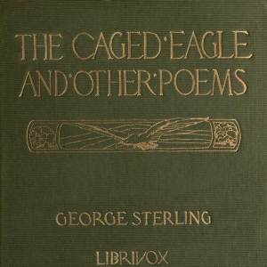 The Caged Eagle, and Other Poems - George Sterling Audiobooks - Free Audio Books | Knigi-Audio.com/en/