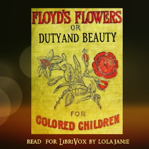 Floyd's Flowers Or Duty and Beauty For Colored Children Being One Hundred Short Stories Gleaned from the Storehouse of Human Knowledge and Experience Simple Amusing Elevating - Silas X. Floyd Audiobooks - Free Audio Books | Knigi-Audio.com/en/