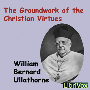 The Groundwork of the Christian Virtues - William Bernard Ullathorne Audiobooks - Free Audio Books | Knigi-Audio.com/en/