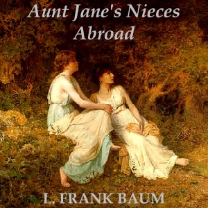 Aunt Jane's Nieces Abroad - L. Frank Baum Audiobooks - Free Audio Books | Knigi-Audio.com/en/