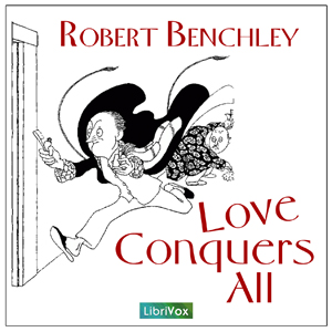 Love Conquers All - Robert C. BENCHLEY Audiobooks - Free Audio Books | Knigi-Audio.com/en/