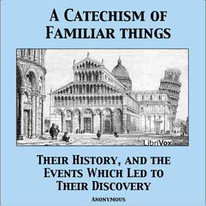 A Catechism of Familiar Things; Their History, and the Events Which Led to Their Discovery - Anonymous Audiobooks - Free Audio Books | Knigi-Audio.com/en/