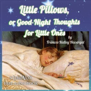 Little Pillows, or Good-Night Thoughts for Little Ones - Frances Ridley Havergal Audiobooks - Free Audio Books | Knigi-Audio.com/en/