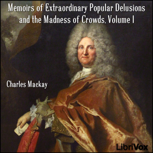 Memoirs of Extraordinary Popular Delusions and the Madness of Crowds, Volume 1 - Charles MACKAY Audiobooks - Free Audio Books | Knigi-Audio.com/en/