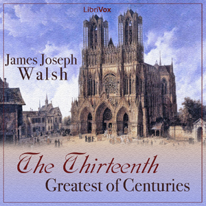 The Thirteenth: Greatest of Centuries - James Joseph Walsh Audiobooks - Free Audio Books | Knigi-Audio.com/en/