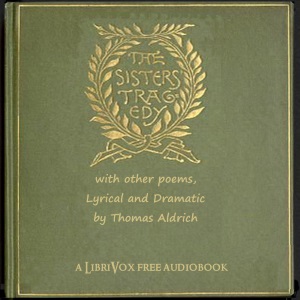 The Sisters' Tragedy, with Other Poems, Lyrical and Dramatic - Thomas Bailey Aldrich Audiobooks - Free Audio Books | Knigi-Audio.com/en/