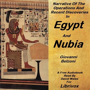 Narrative of the operations and recent discoveries within the pyramids, temples, tombs, and excavations, in Egypt and Nubia - Giovanni Battista BELZONI Audiobooks - Free Audio Books | Knigi-Audio.com/en/