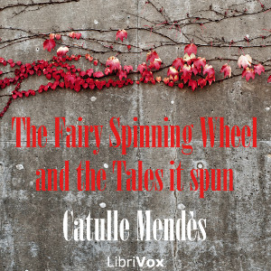 The Fairy Spinning Wheel and the Tales it spun - Catulle MENDÈS Audiobooks - Free Audio Books | Knigi-Audio.com/en/