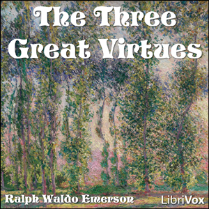 The Three Great Virtues - Three Essays by Emerson - Ralph Waldo Emerson Audiobooks - Free Audio Books | Knigi-Audio.com/en/