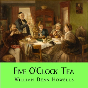 Five O'Clock Tea - William Dean Howells Audiobooks - Free Audio Books | Knigi-Audio.com/en/