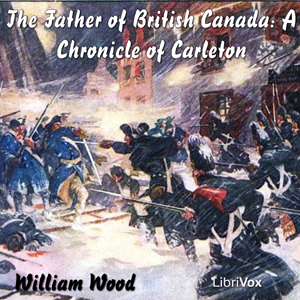 Chronicles of Canada Volume 12 -  The Father of British Canada; A Chronicle of Carleton - William Wood Audiobooks - Free Audio Books | Knigi-Audio.com/en/