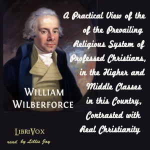 A Practical View of the Prevailing Religious System of Professed Christians, in the Higher and Middle Classes in this Country, Contrasted with Real Christianity - William WILBERFORCE Audiobooks - Free Audio Books | Knigi-Audio.com/en/