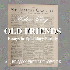 Old Friends, Essays in Epistolary Parody - Andrew Lang Audiobooks - Free Audio Books | Knigi-Audio.com/en/