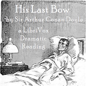 His Last Bow: Some Reminiscences of Sherlock Holmes (version 2 Dramatic Reading) - Sir Arthur Conan Doyle Audiobooks - Free Audio Books | Knigi-Audio.com/en/