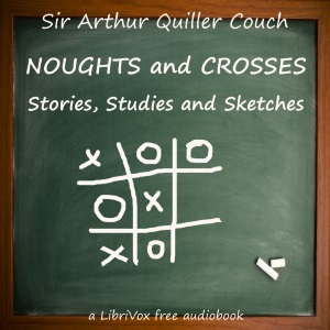 Noughts and Crosses: Stories, Studies and Sketches - Sir Arthur Thomas QUILLER-COUCH Audiobooks - Free Audio Books | Knigi-Audio.com/en/