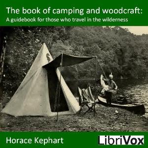 The book of camping and woodcraft : a guidebook for those who travel in the wilderness - Horace KEPHART Audiobooks - Free Audio Books | Knigi-Audio.com/en/