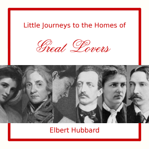 Little Journeys to the Homes of Great Lovers - Elbert Hubbard Audiobooks - Free Audio Books | Knigi-Audio.com/en/