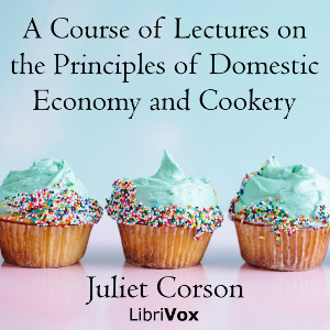 A Course of Lectures on the Principles of Domestic Economy and Cookery - Juliet CORSON Audiobooks - Free Audio Books | Knigi-Audio.com/en/