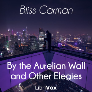 By the Aurelian Wall and Other Elegies - Bliss Carman Audiobooks - Free Audio Books | Knigi-Audio.com/en/