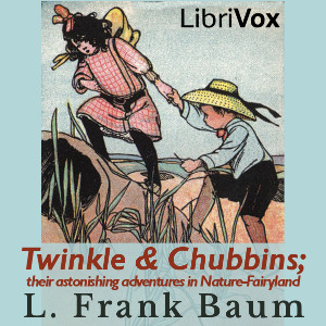 Twinkle and Chubbins; Their Astonishing Adventures in Nature-Fairyland - L. Frank Baum Audiobooks - Free Audio Books | Knigi-Audio.com/en/