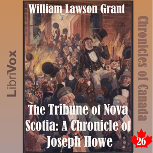 Chronicles of Canada Volume 26 - The Tribune of Nova Scotia: A Chronicle of Joseph Howe - William Lawson GRANT Audiobooks - Free Audio Books | Knigi-Audio.com/en/