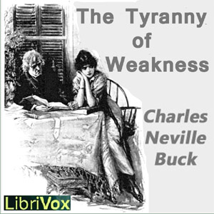 The Tyranny of Weakness - Charles Neville BUCK Audiobooks - Free Audio Books | Knigi-Audio.com/en/