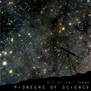 Pioneers of Science - Oliver LODGE Audiobooks - Free Audio Books | Knigi-Audio.com/en/