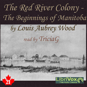 Chronicles of Canada Volume 21 - The Red River Colony: A Chronicle of the Beginnings of Manitoba - Louis Aubrey WOOD Audiobooks - Free Audio Books | Knigi-Audio.com/en/