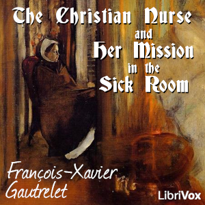 The Christian Nurse and Her Mission in the Sick Room - François-Xavier Gautrelet Audiobooks - Free Audio Books | Knigi-Audio.com/en/