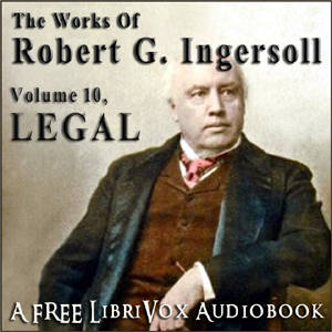 The Works of Robert G. Ingersoll, Volume 10 - Legal - Robert G. Ingersoll Audiobooks - Free Audio Books | Knigi-Audio.com/en/