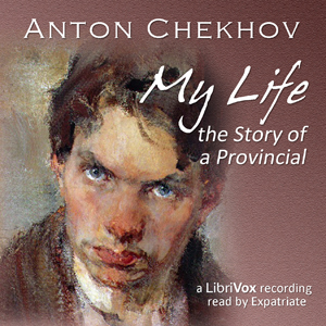 My Life:  The Story of a Provincial - Anton Chekhov Audiobooks - Free Audio Books | Knigi-Audio.com/en/