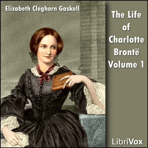 The Life Of Charlotte Brontë Volume 1 - Elizabeth Cleghorn Gaskell Audiobooks - Free Audio Books | Knigi-Audio.com/en/