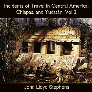 Incidents of Travel in Central America, Chiapas, and Yucatán, Vol. 2 - John Lloyd STEPHENS Audiobooks - Free Audio Books | Knigi-Audio.com/en/