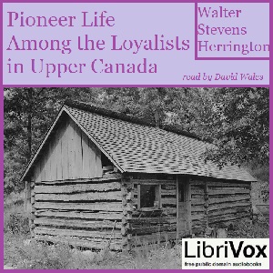 Pioneer Life Among The Loyalists In Upper Canada - Walter Stevens HERRINGTON Audiobooks - Free Audio Books | Knigi-Audio.com/en/