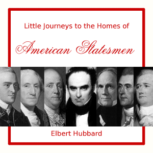 Little Journeys to the Homes of American Statesmen - Elbert Hubbard Audiobooks - Free Audio Books | Knigi-Audio.com/en/