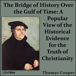 The Bridge of History Over the Gulf of Time: A Popular View of the Historical Evidence for the Truth of Christianity - Thomas COOPER Audiobooks - Free Audio Books | Knigi-Audio.com/en/