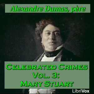 Celebrated Crimes, Vol. 3: Mary Stuart - Alexandre Dumas Audiobooks - Free Audio Books | Knigi-Audio.com/en/