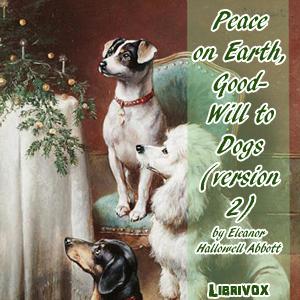 Peace on Earth, Good-Will to Dogs (version 2) - Eleanor Hallowell Abbott Audiobooks - Free Audio Books | Knigi-Audio.com/en/