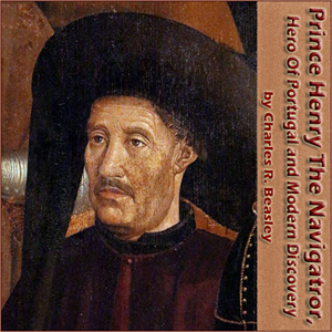 Prince Henry the Navigator, the Hero of Portugal and of Modern Discovery - Charles Raymond BEAZLEY Audiobooks - Free Audio Books | Knigi-Audio.com/en/