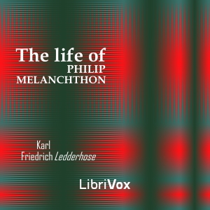 The Life of Philip Melanchthon - Karl Friedrich Ledderhose Audiobooks - Free Audio Books | Knigi-Audio.com/en/