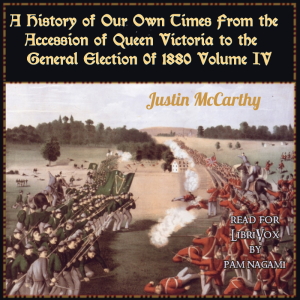 A History of Our Own Times From the Accession of Queen Victoria to the General Election of 1880, Volume IV - Justin McCarthy Audiobooks - Free Audio Books | Knigi-Audio.com/en/