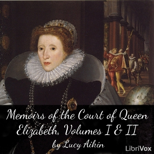 Memoirs of the Court of Queen Elizabeth, Volumes I & II - Lucy Aikin Audiobooks - Free Audio Books | Knigi-Audio.com/en/