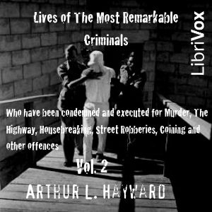 Lives Of The Most Remarkable Criminals Who have been Condemned and Executed for Murder, the Highway, Housebreaking, Street Robberies, Coining or other offences Vol 2 - Arthur L. Hayward Audiobooks - Free Audio Books | Knigi-Audio.com/en/